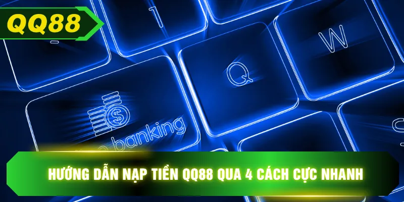 Hướng dẫn nạp tiền QQ88 qua 4 cách cực nhanh