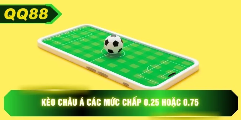 Kèo Châu Á các mức chấp 0.25 hoặc 0.75 