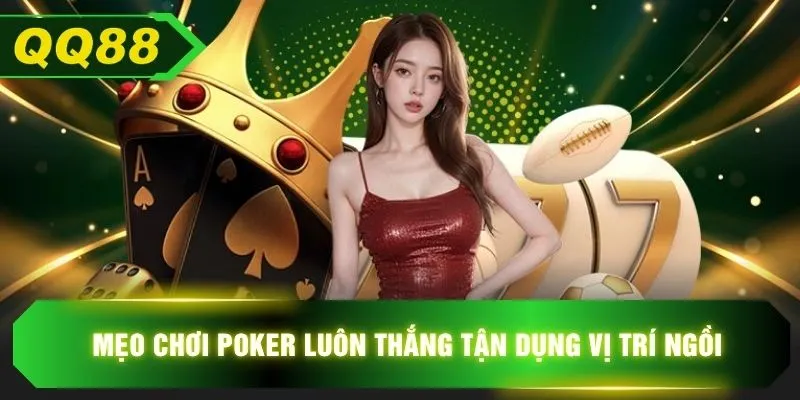 Mẹo chơi Poker luôn thắng tận dụng vị trí ngồi
