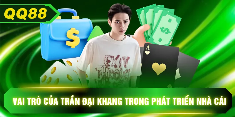 Vai trò của Trần Đại Khang trong phát triển nhà cái